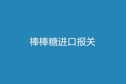 棒棒糖進口報關進口企業需要什么資質
