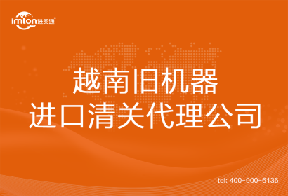 越南舊機器進口清關(guān)代理公司