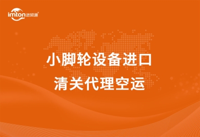 小腳輪設(shè)備進(jìn)口清關(guān)代理空運